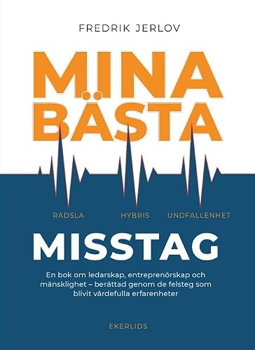 Mina bästa misstag : en bok om ledarskap, entreprenörskap och mänsklighet - berättad genom de felsteg som blivit värdefulla erfarenheter