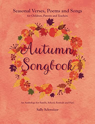 Autumn Songbook: Seasonal Verses, Poems and Songs for Children, Parents and Teachers. An Anthology for Family, School, Festivals and Fun!: 3 (Seasonal Sonbooks)