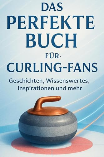 Das perfekte Buch für Curling-Fans: Geschichten, Wissenswertes, Inspirationen und mehr
