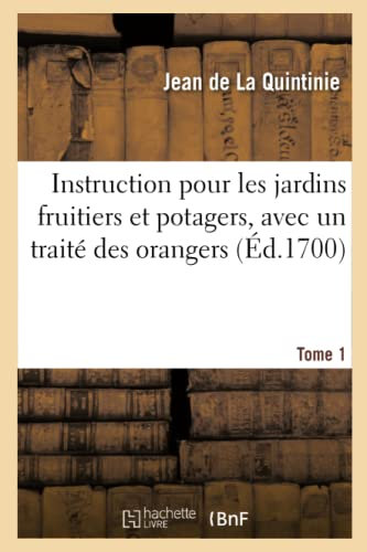 Instruction pour les jardins fruitiers et potagers, avec un traité des orangers. Tome 1