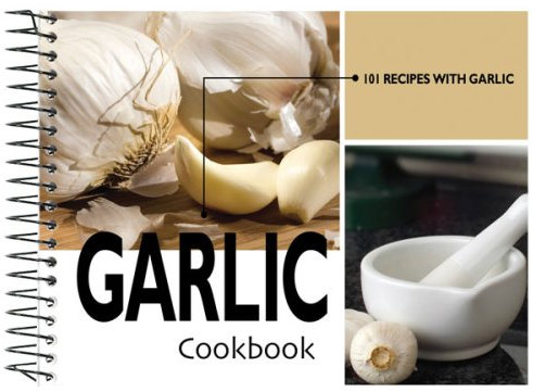 Garlic Cookbook: 101 Recipes With Garlic