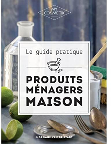 Le guide des produits ménagers maison DIY : Soins naturels - Réalisez tous vos produits ménagers maison en misant sur l’efficacité et le naturel avant tout ! - MY COSMETIK - 192 pages