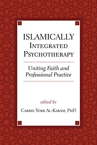 Islamically Integrated Psychotherapy: Uniting Faith and Professional Practice: 3 (Spirituality and Mental Health)