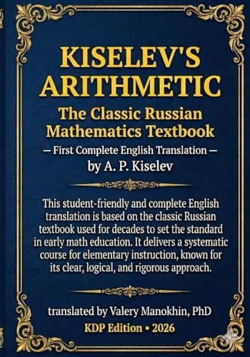 Kiselev's Arithmetic: The Classic Russian Mathematics Textbook — First Complete English Translation (Kiselev's Mathematics (English Editions))