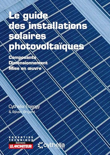 Le guide des installations solaires photovoltaïques: Composants - Dimensionnement - Mise en oeuvre