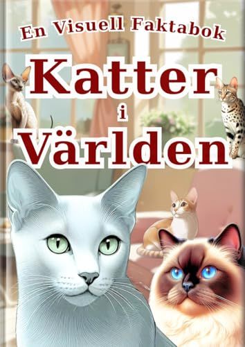 Katter i Världen: En Visuell Faktabok: Upptäck 30 fascinerande kattraser i fantastiska foton och verklighetstrogen konst