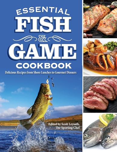 Essential Fish and Game Cookbook: Delicious Recipes from Shore Lunches to Gourmet Dinners (Fox Chapel Publishing) For Hunters, Fishers, and Trappers to Make Amazing Meals from the Day's Catch