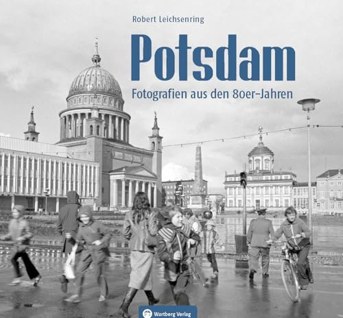 Potsdam – Fotografien aus den 80er-Jahren: Historischer Bildband: Ein fotografischer Blick auf das Leben in einer geteilten Stadt in den 80er Jahren