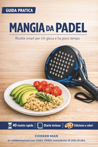 MANGIA DA PADEL - RICETTE SMART PER CHI GIOCA E HA POCO TEMPO.: PIATTI VELOCI PER PREPARARTI ALLA PARTITA, RECUPERARE MEGLIO E VIVERE IL TERZO TEMPO ... MEGLIO: PRE MATCH, POST MATCH, TERZO TEMPO E