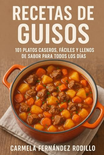 Recetas de Guisos: 101 Platos Caseros, Fáciles y Llenos de Sabor para Todos los Días