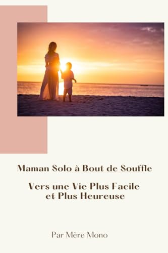 Maman solo à bout de souffle: Vers une vie plus facile et plus heureuse