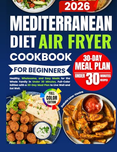 Mediterranean Diet Air Fryer Cookbook for Beginenners: Healthy, Wholesome, and Easy Meals for the Whole Family in Under 30 Minutes. Full-Color Edition ... Diet Series by Dakota Lane-Vestra)