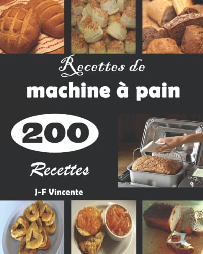 Recettes de machine à pain 200 Recettes: Transformez votre cuisine en une véritable boulangerie avec de délicieuses recettes.