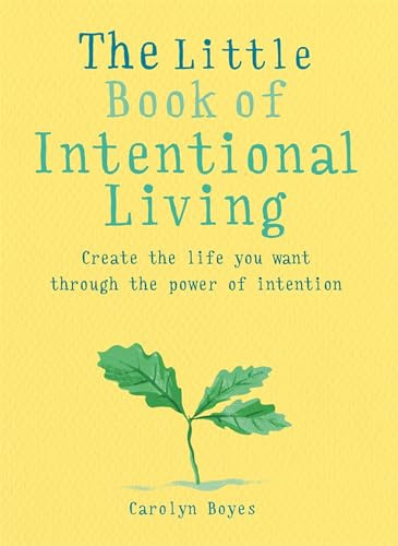 The Little Book of Intentional Living: Create the life you want through the power of intention