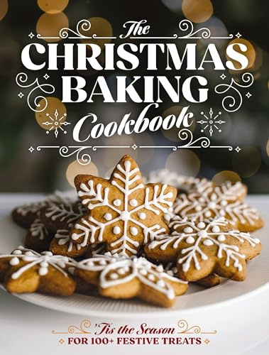 The Christmas Baking Cookbook: ’Tis the Season for 100+ Festive Treats