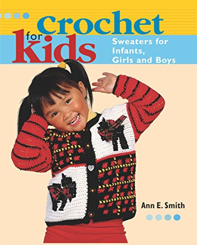 Crochet for Kids: Sweaters for Infants, Girls, and Boys