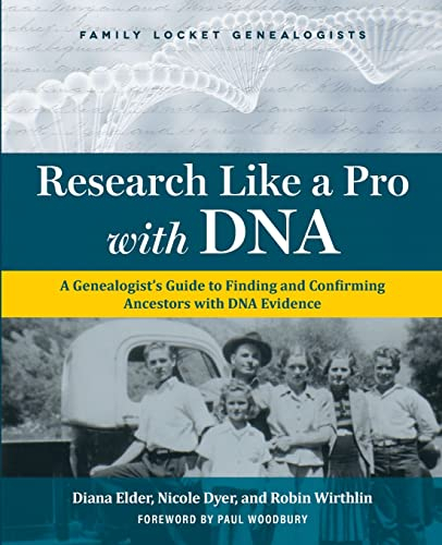 Research Like a Pro with DNA: A Genealogist's Guide to Finding and Confirming Ancestors with DNA Evidence