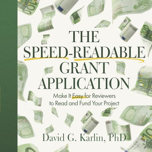 The Speed-Readable Grant Application: Make it easy for reviewers to read and fund your project (Keys to Being Funded)