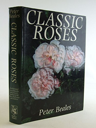 Classic Roses: An Illustrated Encyclopaedia and Grower's Manual of Old Roses- Shrub Roses- and Climbers