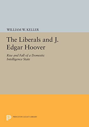 The Liberals and J. Edgar Hoover: Rise and Fall of a Domestic Intelligence State (Princeton Legacy Library): 954