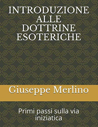 INTRODUZIONE ALLE DOTTRINE ESOTERICHE: Primi passi sulla via iniziatica