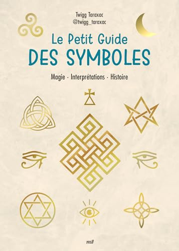 Le Petit Guide des symboles: Magie - Interprétations - Histoire