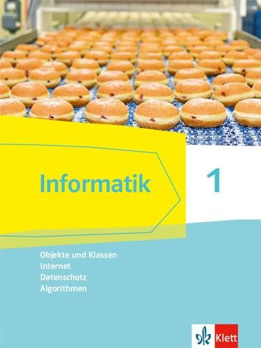 Informatik 1 (Objekte und Klassen, Internet, Datenschutz, Algorithmen). Ausgabe Bayern: Schulbuch Klassen 6/7 (Informatik. Ausgabe für Bayern ab 2018)