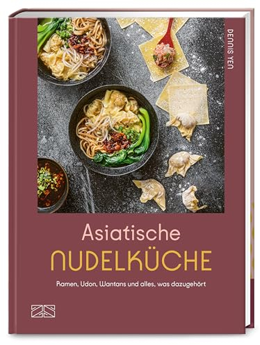 Asiatische Nudelküche: Ramen, Udon, Wantans und alles was dazugehört