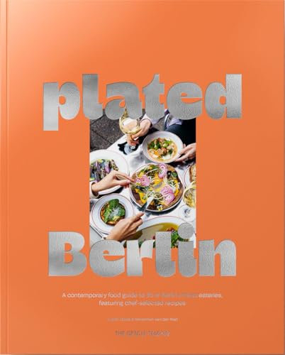 plated Berlin: A contemporary food guide to 35 of Berlin‘s finest eateries, featuring chef-selected recipes