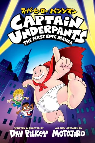 Captain Underpants: The First Epic Manga (a groundbreaking cultural collaboration between Dav Pilkey and acclaimed manga artist Motojiro)