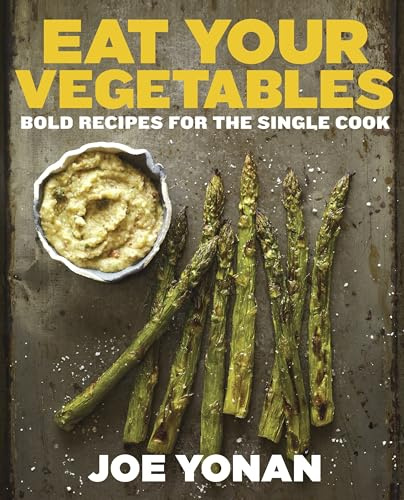 Eat Your Vegetables: Bold Recipes for the Single Cook: Bold Recipes for the Single Cook [A Cookbook]