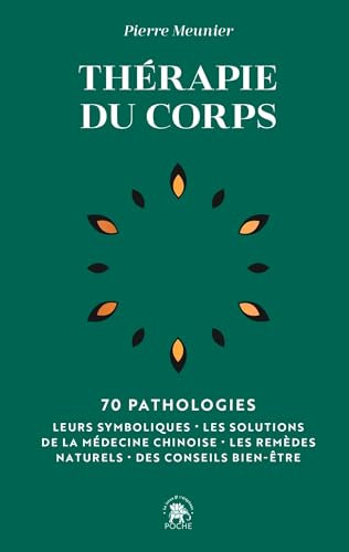 Thérapie du corps: 70 pathologies - Leurs symboliques, les solutions de la médecine chinoise, les remèdes naturels