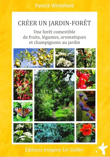 Créer un jardin-forêt: Une forêt comestible de fruits, légumes, aromatiques et champignons au jardin