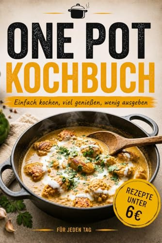One Pot Kochbuch - 40 schnelle & günstige Rezepte unter 6€: Einfache Gerichte mit wenigen Zutaten – perfekt für Familie, Singles, Studenten & Alltag