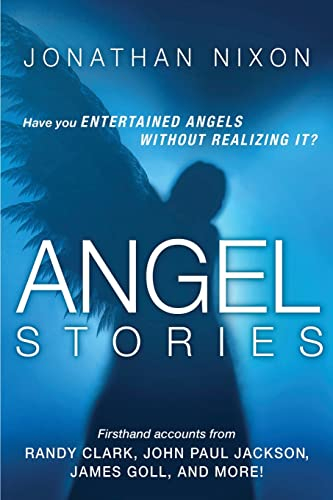 Angel Stories: Firsthand Accounts from Randy Clark, John Paul Jackson, James Goll, and More!