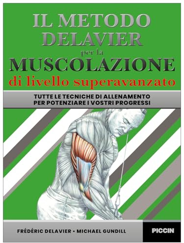 Il metodo Delavier per la muscolazione di livello superavanzato. Tutte le tecniche di allenamento per potenziare i vostri progressi