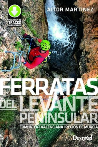 Ferratas del Levante peninsular. Comunidat Valenciana y Región de Murcia (GUIAS DE ESCALADA)