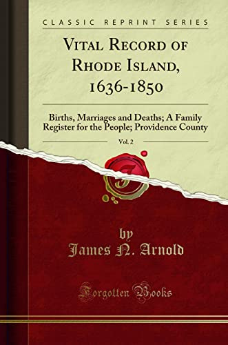 Vital Record of Rhode Island, 1636-1850, Vol. 2: Births, Marriages and Deaths; A Family Register for the People; Providence County (Classic Reprint)
