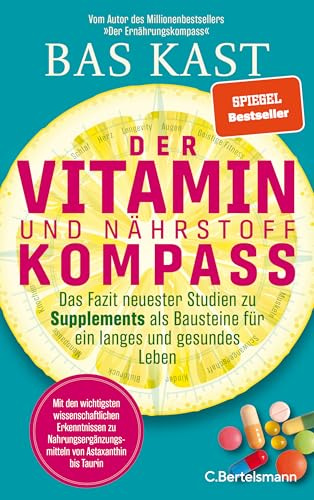 Der Vitamin- und Nährstoffkompass: Das Fazit neuester Studien zu Supplements als Bausteine für ein langes und gesundes Leben - Der neue SPIEGEL-Bestseller von Bas Kast