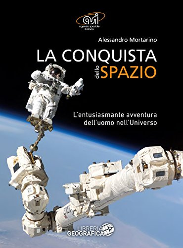 La conquista dello spazio. L'entusiasmante avventura dell'uomo nell'universo. Ediz. a colori