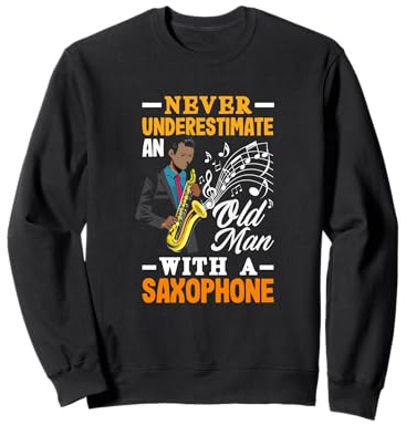 Never Underestimate An Old Man With A Saxophone Sweatshirt