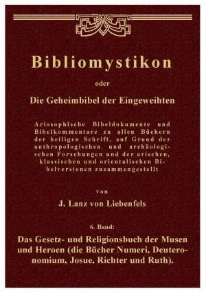 Bibliomystikon oder Die Geheimbibel der Eingeweihten. 6. Band: Das Gesetz- und Religionsbuch der Musen und Heroen (die Bücher Numeri, Deuteronomium, Josue, Richter und Ruth).