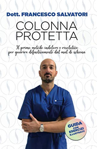 Colonna Protetta: Il primo metodo indolore e risolutivo per guarire definitivamente dal mal di schiena.