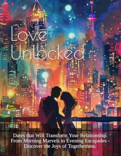 Love Unlocked: Dates that Will Transform Your Relationship. From Morning Marvels to Evening Escapades - Discover the Joys of Togetherness