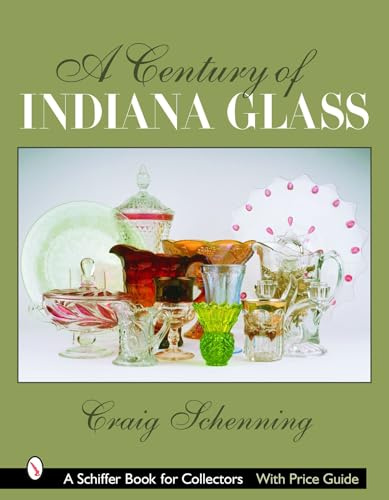 A Century of Indiana Glass: Pattern Identification and Value Guide (Schiffer Book for Collectors)