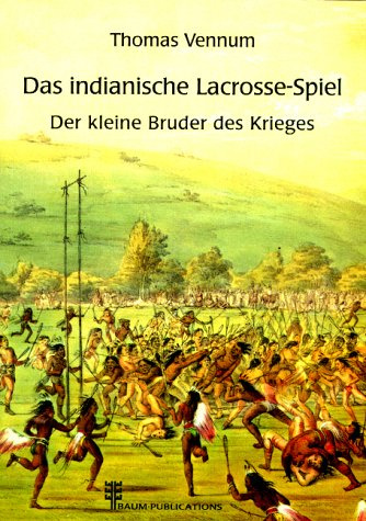 Das indianische Lacrosse-Spiel: Der kleine Bruder des Krieges