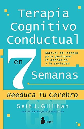 Terapia cognitivo conductual en 7 semanas: Manual de trabajo para gestionar la depresión y la ansiedad (SIN COLECCION)