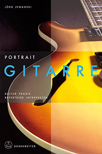 Portrait Gitarre: Kultur, Praxis, Repertoire, Interpreten