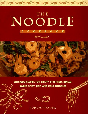 The Noodle Cook Book: Delicious Recipes for Crispy, Stir-Fried, Boiled, Sweet, Spicy, Hot and Cold Noodles