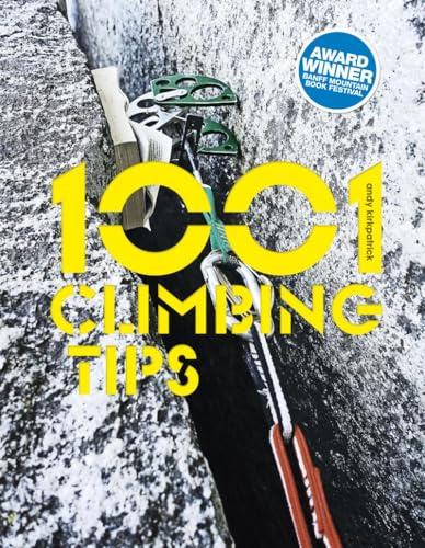 1001 Climbing Tips: The Essential Climbers' Guide: From Rock, Ice and Big-Wall Climbing to Diet, Training and Mountain Survival (1001 Tips)